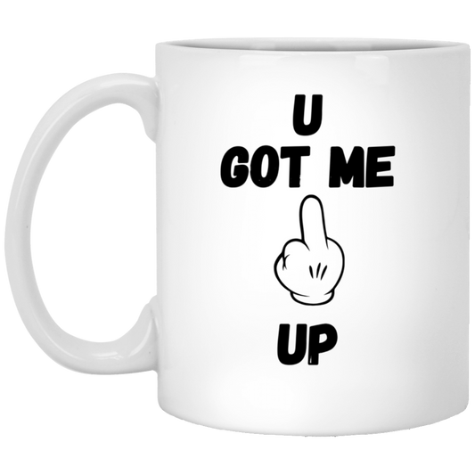 U GOT ME **** UP 11oz White Mug