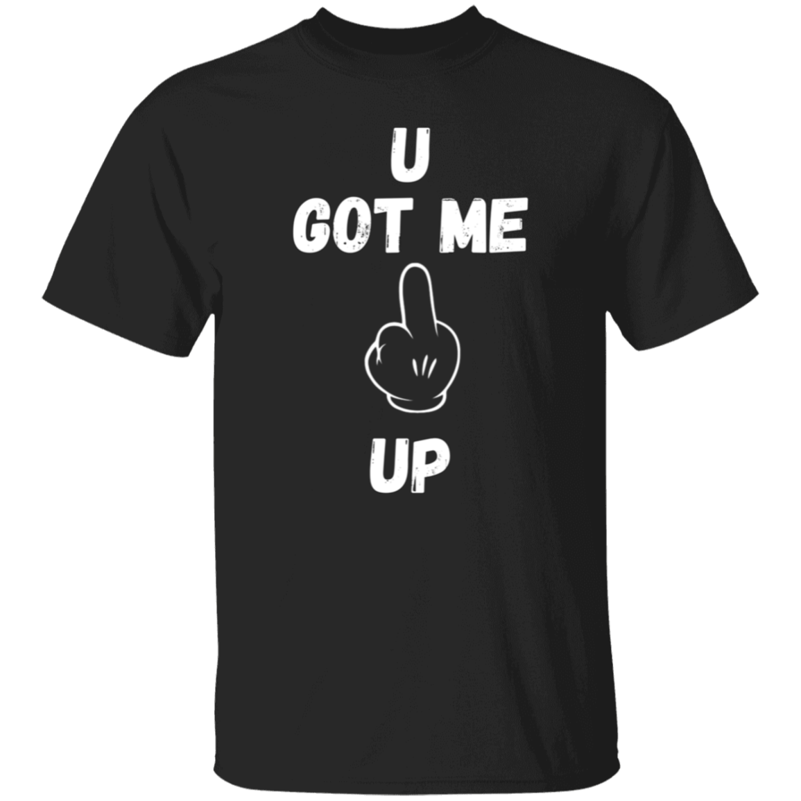 U GOT ME **** UP Men T-Shirt | WHITE FONT