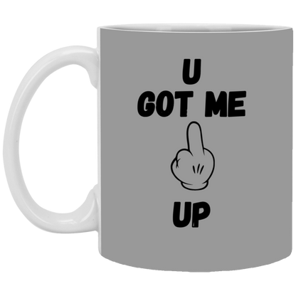 U GOT ME **** UP 11oz White Mug