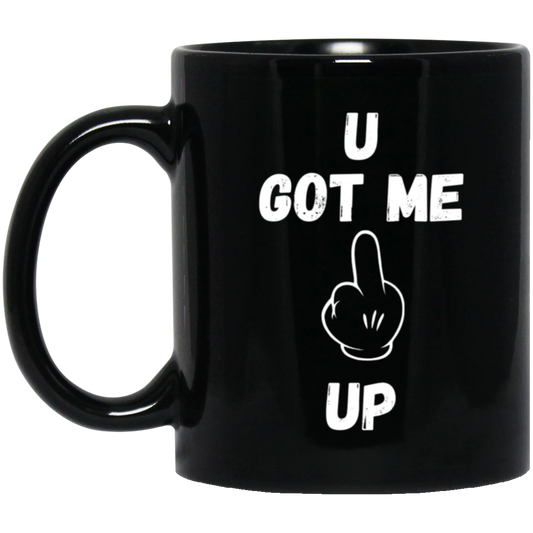 U GOT ME **** UP 11oz Black Mug